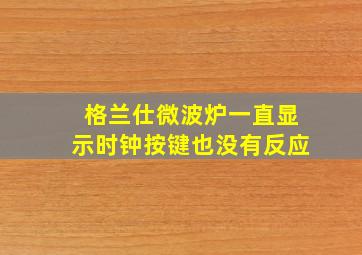 格兰仕微波炉一直显示时钟按键也没有反应