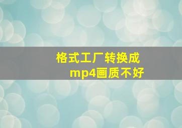 格式工厂转换成mp4画质不好