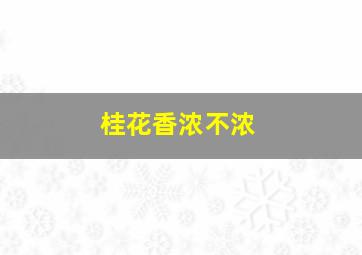 桂花香浓不浓