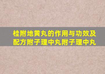 桂附地黄丸的作用与功效及配方附子理中丸附子理中丸