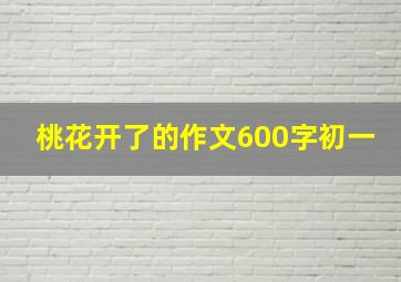 桃花开了的作文600字初一