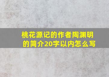 桃花源记的作者陶渊明的简介20字以内怎么写