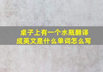 桌子上有一个水瓶翻译成英文是什么单词怎么写