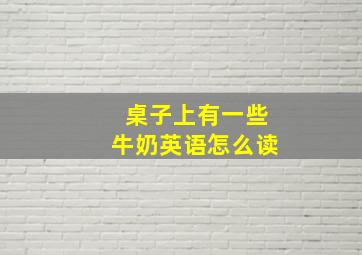 桌子上有一些牛奶英语怎么读