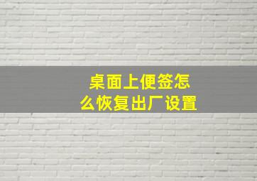 桌面上便签怎么恢复出厂设置