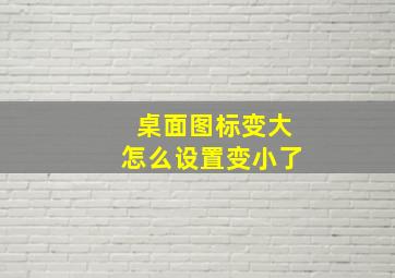 桌面图标变大怎么设置变小了