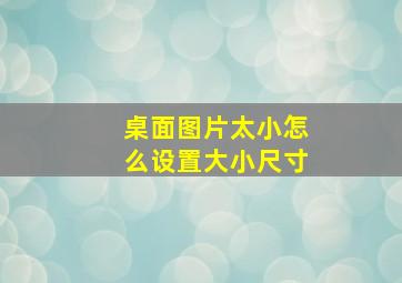 桌面图片太小怎么设置大小尺寸