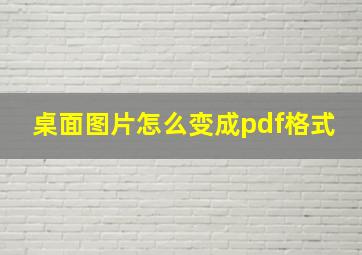 桌面图片怎么变成pdf格式