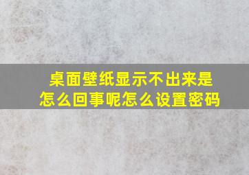 桌面壁纸显示不出来是怎么回事呢怎么设置密码