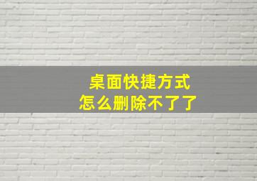 桌面快捷方式怎么删除不了了