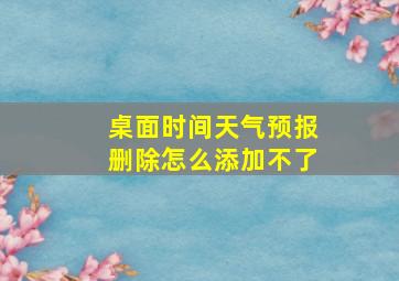 桌面时间天气预报删除怎么添加不了