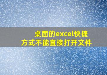 桌面的excel快捷方式不能直接打开文件