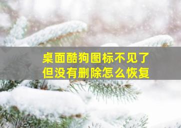 桌面酷狗图标不见了但没有删除怎么恢复