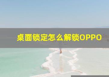 桌面锁定怎么解锁OPPO