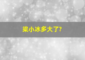 梁小冰多大了?