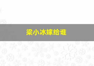 梁小冰嫁给谁