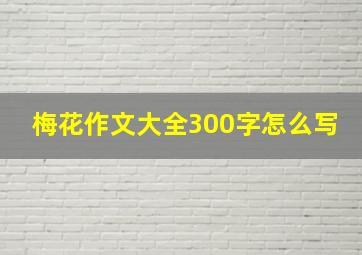 梅花作文大全300字怎么写