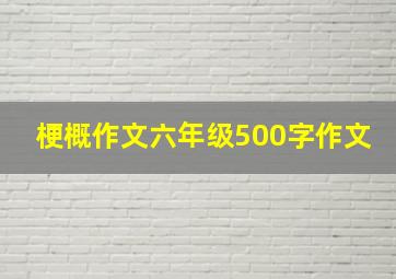 梗概作文六年级500字作文