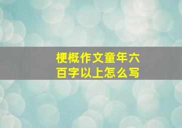 梗概作文童年六百字以上怎么写