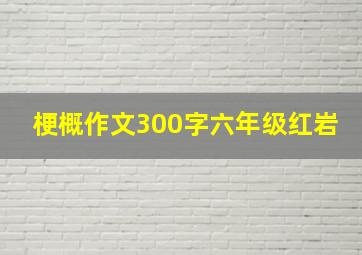 梗概作文300字六年级红岩