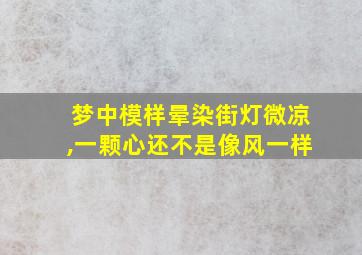 梦中模样晕染街灯微凉,一颗心还不是像风一样