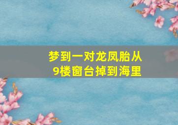 梦到一对龙凤胎从9楼窗台掉到海里