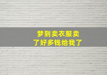 梦到卖衣服卖了好多钱给我了