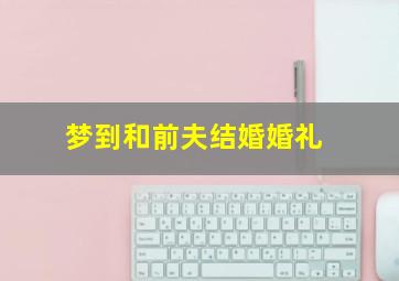 梦到和前夫结婚婚礼