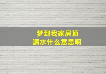 梦到我家房顶漏水什么意思啊