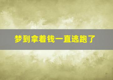 梦到拿着钱一直逃跑了