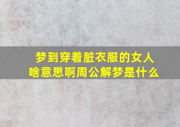 梦到穿着脏衣服的女人啥意思啊周公解梦是什么