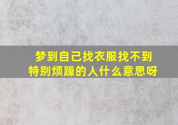 梦到自己找衣服找不到特别烦躁的人什么意思呀