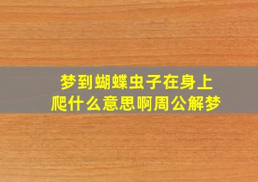 梦到蝴蝶虫子在身上爬什么意思啊周公解梦