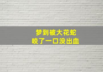 梦到被大花蛇咬了一口没出血