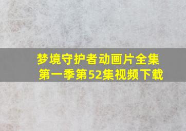 梦境守护者动画片全集第一季第52集视频下载