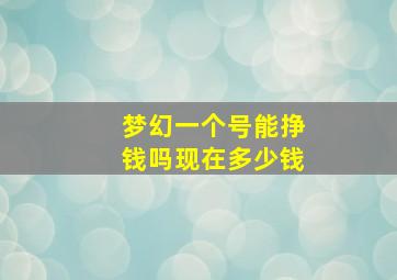 梦幻一个号能挣钱吗现在多少钱