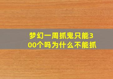 梦幻一周抓鬼只能300个吗为什么不能抓