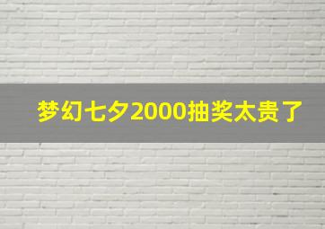 梦幻七夕2000抽奖太贵了