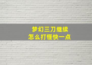 梦幻三刀继续怎么打怪快一点