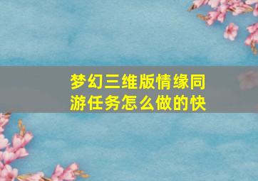 梦幻三维版情缘同游任务怎么做的快