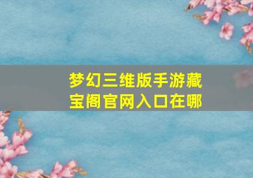 梦幻三维版手游藏宝阁官网入口在哪