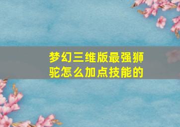 梦幻三维版最强狮驼怎么加点技能的