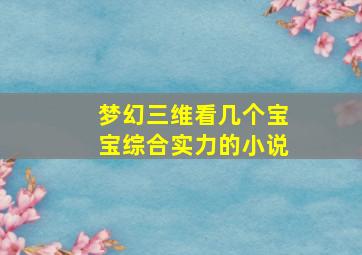 梦幻三维看几个宝宝综合实力的小说