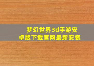 梦幻世界3d手游安卓版下载官网最新安装