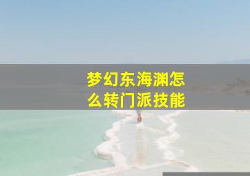 梦幻东海渊怎么转门派技能