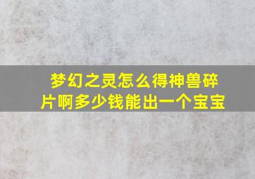 梦幻之灵怎么得神兽碎片啊多少钱能出一个宝宝