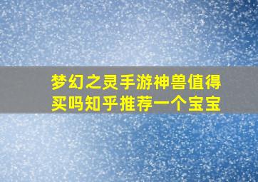 梦幻之灵手游神兽值得买吗知乎推荐一个宝宝