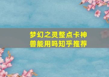 梦幻之灵整点卡神兽能用吗知乎推荐