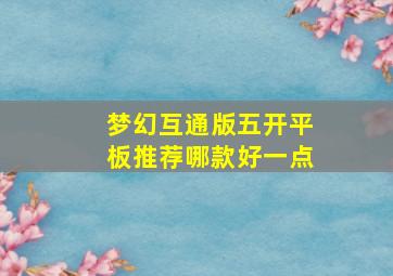 梦幻互通版五开平板推荐哪款好一点