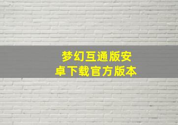 梦幻互通版安卓下载官方版本